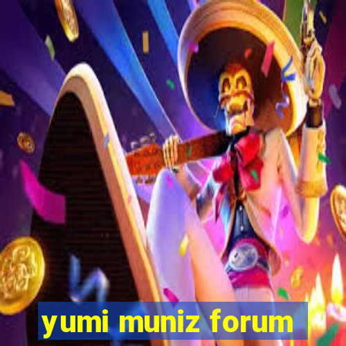 yumi muniz forum